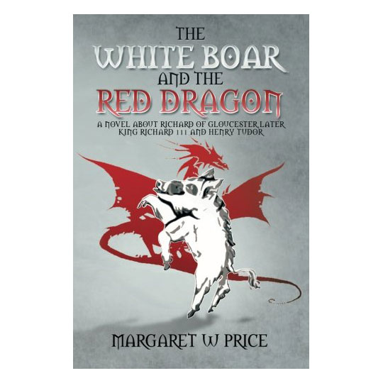 The White Boar and the Red Dragon: A Novel About Richard of Gloucester